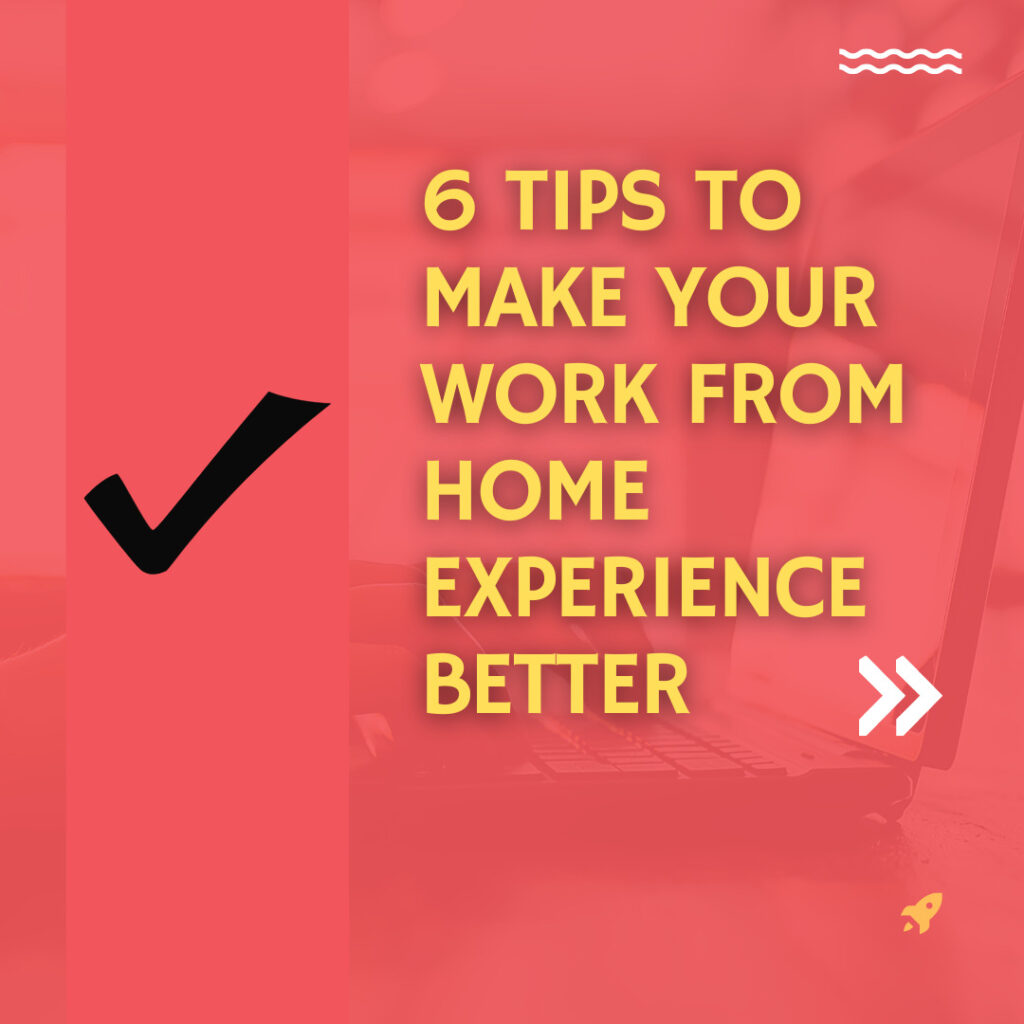 6 tips to make your work from home experience better