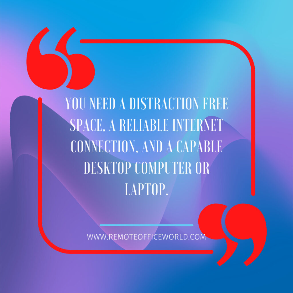 The image is a quote that states "You need a distraction freespace, a reliable internet connection and a capable desktop computer or laptop".