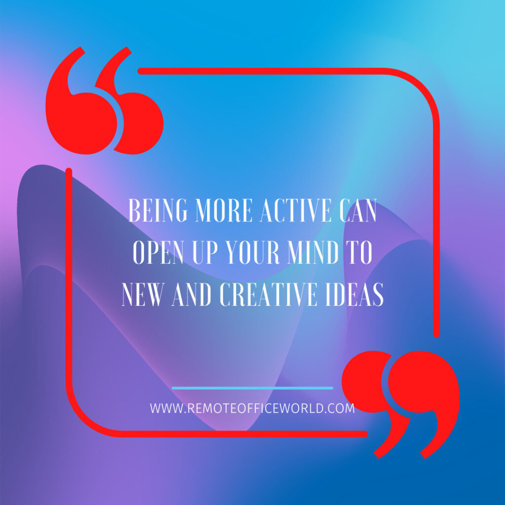A picture quote that reads being more active can open up your mind to new and creative ideas