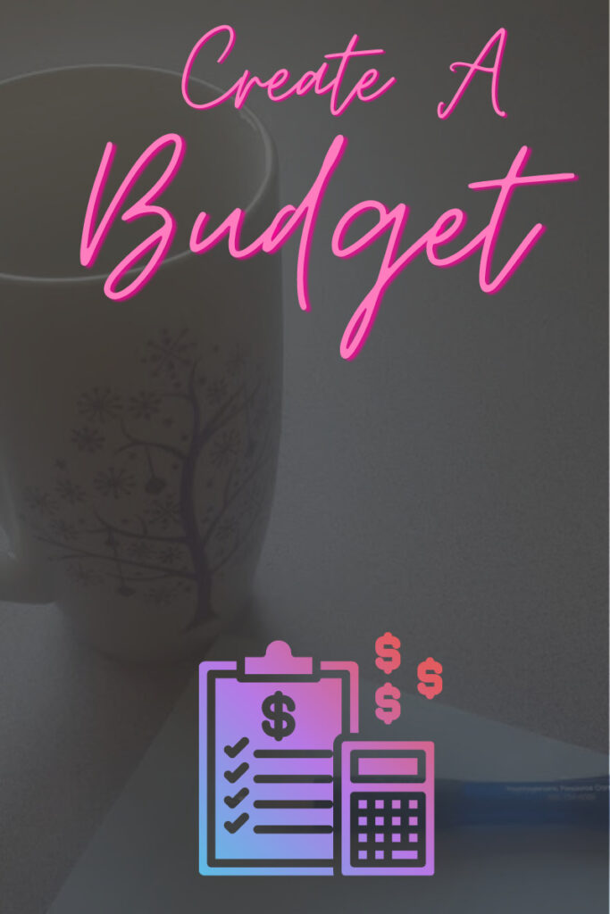 Image of a clipboard, calculator and dollar signs with the title Create A Budget superimposed over the image of a mug on a desk with a pad of paper and a pen.