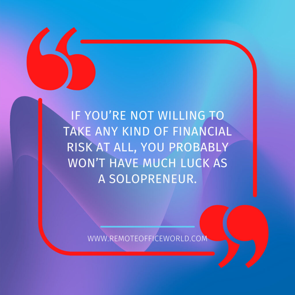 This image is a quote for an article about succeeding as a solopreneur that states "If you’re not willing to take any kind of financial risk at all, you probably won’t have much luck as a solopreneur."
