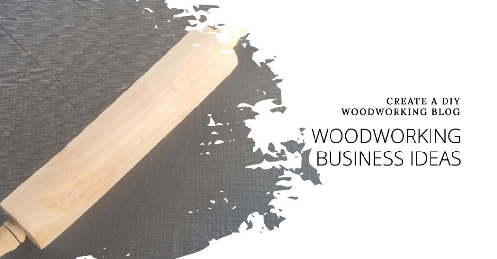 Image of a wooden rolling pin with the caption "Create a DIY woodworking blog: Woodworking business ideas."